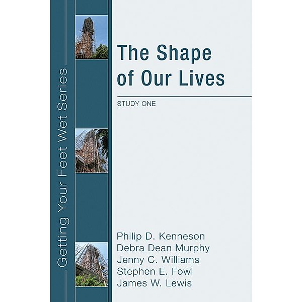 The Shape of Our Lives / Getting Your Feet Wet, Philip D. Kenneson, Debra Dean Murphy, Jenny Williams, Stephen E. Fowl, James W. Lewis