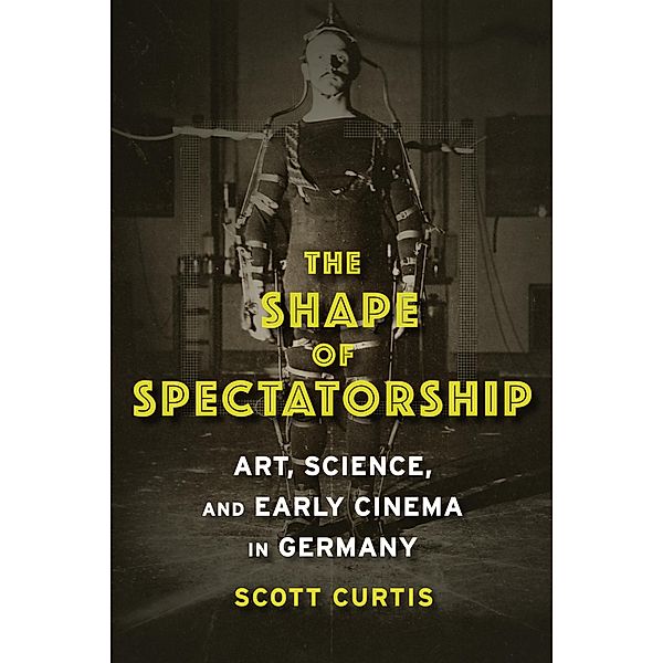 The Shape of Spectatorship / Film and Culture Series, Scott Curtis