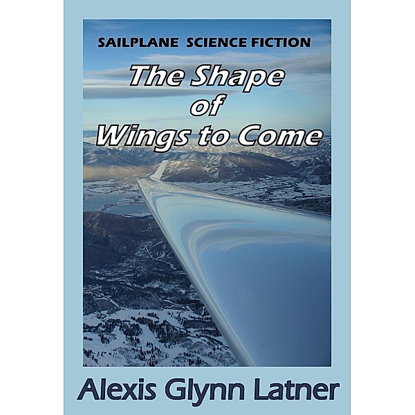 The Shape of Wings to Come, Alexis Glynn Latner