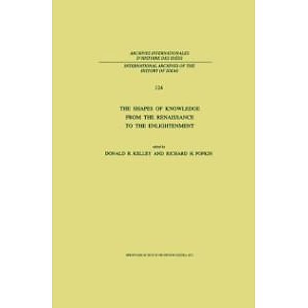 The Shapes of Knowledge from the Renaissance to the Enlightenment / International Archives of the History of Ideas Archives internationales d'histoire des idées Bd.124