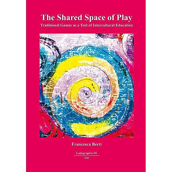 The Shared Space of Play / Ludographie - Spiel und Spiele Bd.3, Francesca Berti
