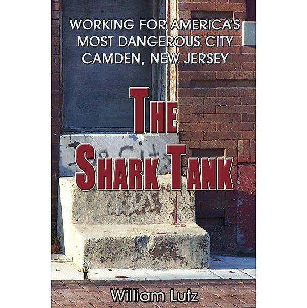 The Shark Tank: Working for America's Most Dangerous City - Camden, New Jersey, William E. Lutz