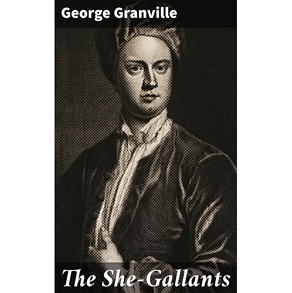 The She-Gallants, George Granville