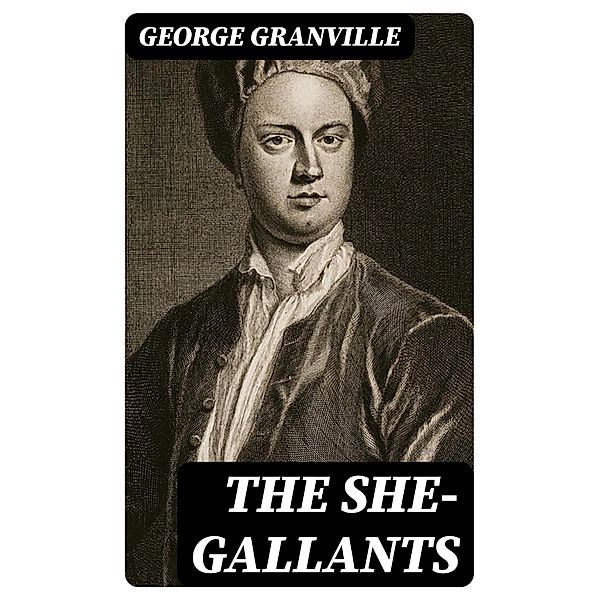 The She-Gallants, George Granville