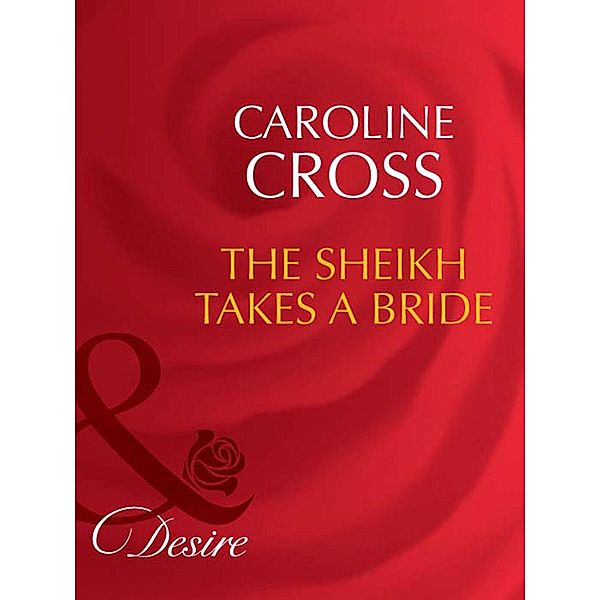 The Sheikh Takes A Bride (Mills & Boon Desire) (Dynasties: The Connellys, Book 3), Caroline Cross