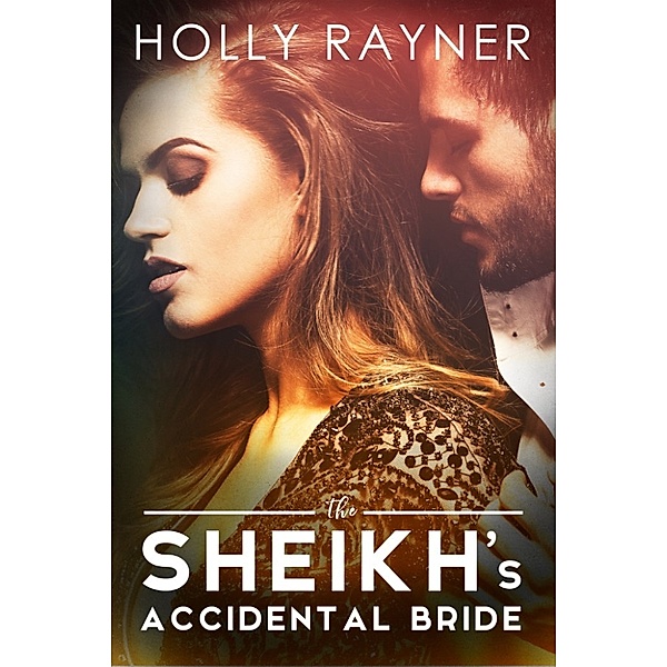 The Sheikh Wants A Bride: The Sheikh's Accidental Bride, Holly Rayner