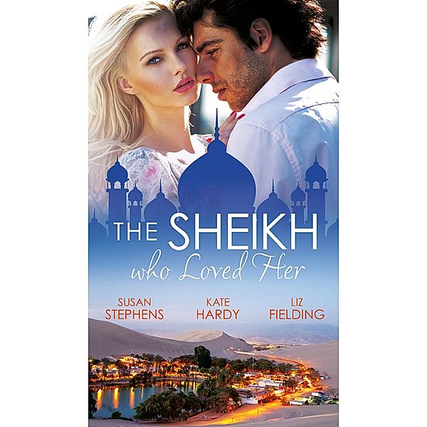 The Sheikh Who Loved Her: Ruling Sheikh, Unruly Mistress / Surrender to the Playboy Sheikh / Her Desert Dream / Mills & Boon, Susan Stephens, Kate Hardy, Liz Fielding