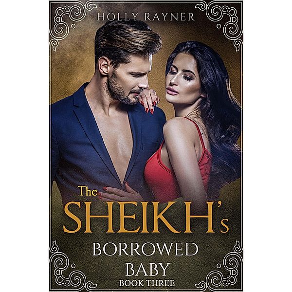 The Sheikh's Borrowed Baby (Book Three) / The Sheikh's Borrowed Baby, Holly Rayner