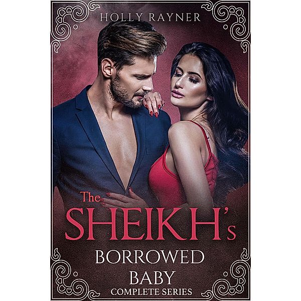 The Sheikh's Borrowed Baby (Complete Series) / The Sheikh's Borrowed Baby, Holly Rayner