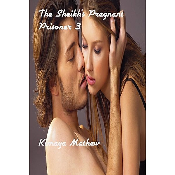The Sheikh's Rule Series: The Sheikh's Pregnant Prisoner 3, Kimaya Mathew