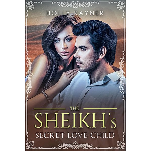 The Sheikh's Secret Love Child (The Sheikh's New Baby, #3) / The Sheikh's New Baby, Holly Rayner