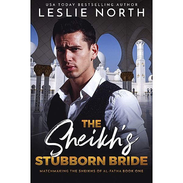 The Sheikh's Stubborn Bride (Matchmaking the Sheikhs of Al-Fatha, #1) / Matchmaking the Sheikhs of Al-Fatha, Leslie North