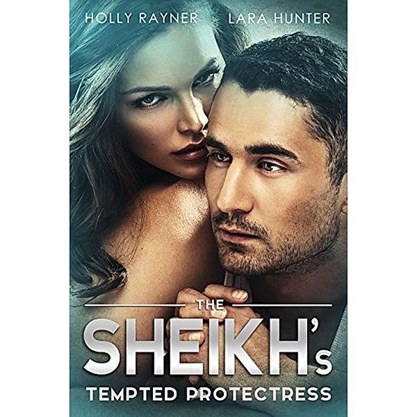 The Sheikh's Tempted Protectress, Lara Hunter, Holly Rayner