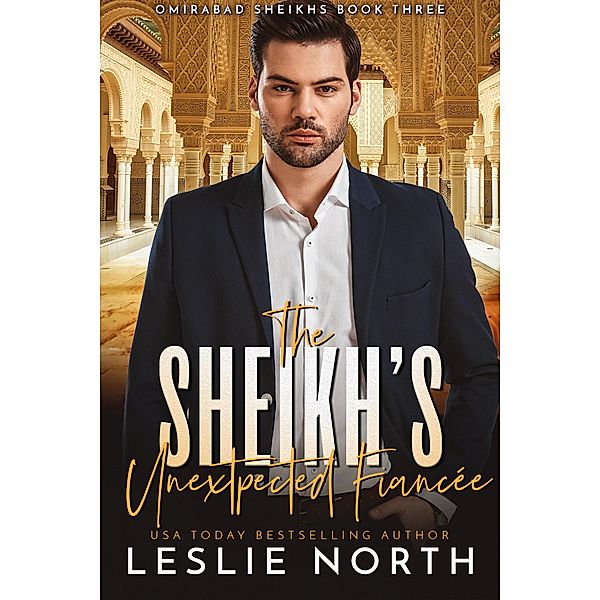 The Sheikh's Unexpected Fiancée (Omirabad Sheikhs, #3) / Omirabad Sheikhs, Leslie North