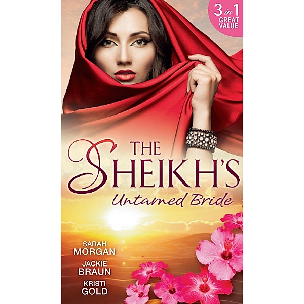 The Sheikh's Untamed Bride: Lost to the Desert Warrior / Sheikh in the City / Her Ardent Sheikh / Mills & Boon, Sarah Morgan, Jackie Braun, Kristi Gold