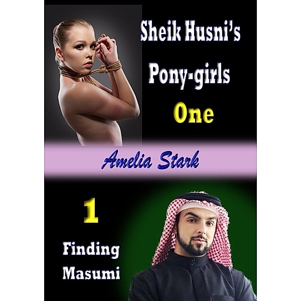 The Sheik's Harem & Stables: Sheik Husni's Pony-girls  (Book 1) Finding Masumi (The Sheik's Harem & Stables, #1), Amelia Stark