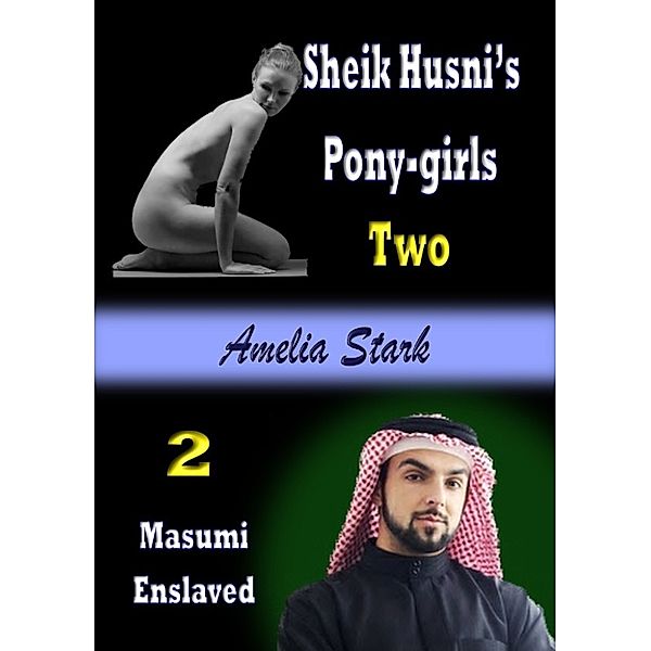 The Sheik's Harem & Stables: Sheik Husni's Pony-girls (Book Two) Masumi Enslaved (The Sheik's Harem & Stables, #2), Amelia Stark