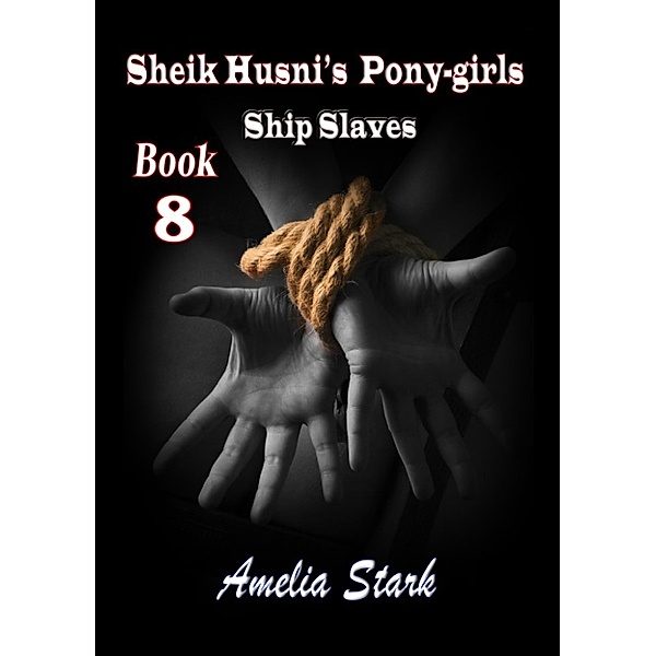 The Sheik's Harem & Stables.: Sheik Husni's Pony-girls: Ship Slaves - Book 8, Amelia Stark