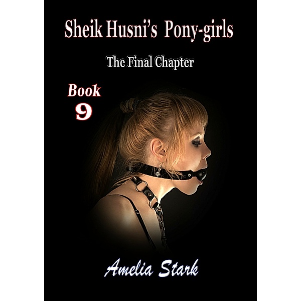 The Sheik's Harem & Stables.: Sheik Husni's Pony-girls: The Final Chapter - Book 9, Amelia Stark
