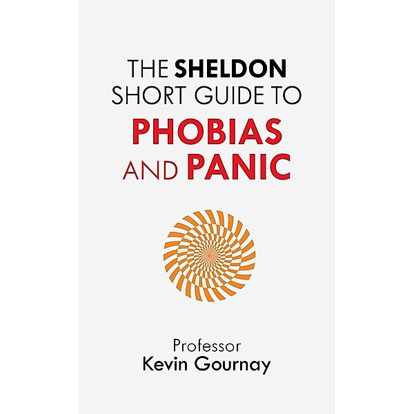 The Sheldon Short Guide to Phobias and Panic, Kevin Gournay