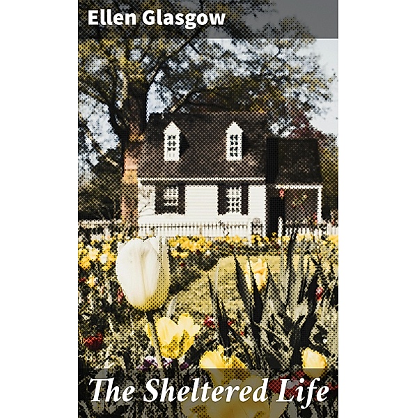 The Sheltered Life, Ellen Glasgow