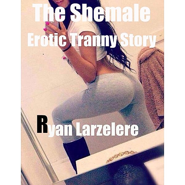 The Shemale Trucker Erotic Tranny Story, Ryan Larzelere