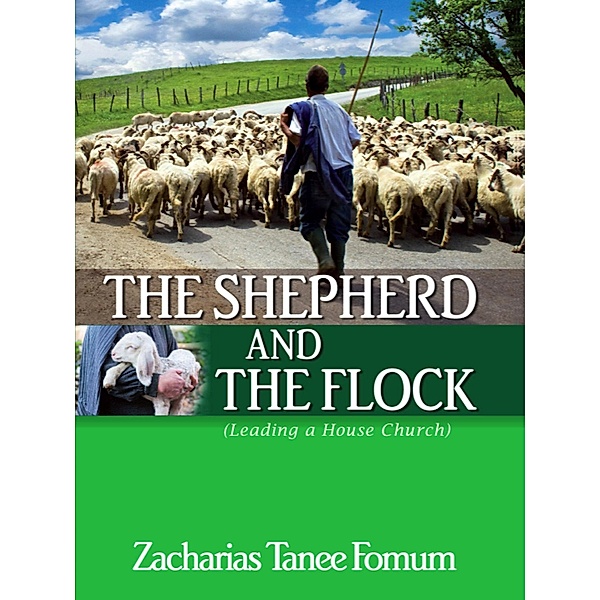 The Shepherd and the Flock (Leading a House Church) / Leading God's people, Zacharias Tanee Fomum