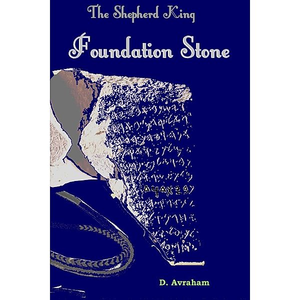 The Shepherd King: Book One: The Foundation Stone, D. Avraham