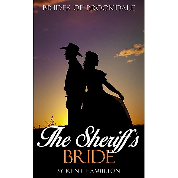 The Sheriff's Bride (Brides of Brookdale (book 1), #1) / Brides of Brookdale (book 1), Kent Hamilton
