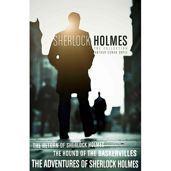 The Sherlock Holmes Collection: The Adventures of Sherlock Holmes; The Hound of the Baskervilles; The Return of Sherlock Holmes (epub edition) / Collins Classics, Arthur Conan Doyle