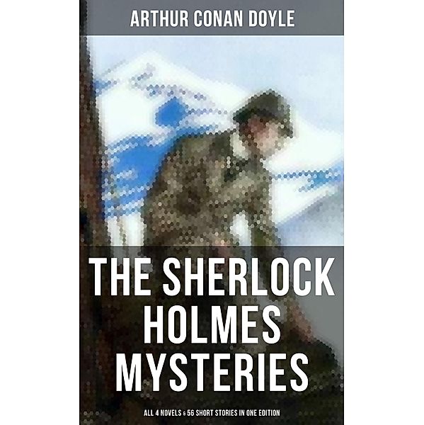 The Sherlock Holmes Mysteries: All 4 novels & 56 Short Stories in One Edition, Arthur Conan Doyle