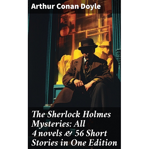 The Sherlock Holmes Mysteries: All 4 novels & 56 Short Stories in One Edition, Arthur Conan Doyle