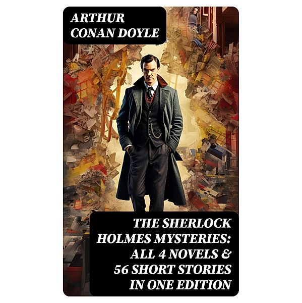 The Sherlock Holmes Mysteries: All 4 novels & 56 Short Stories in One Edition, Arthur Conan Doyle