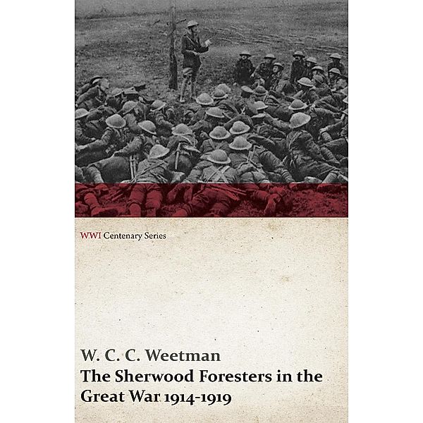 The Sherwood Foresters in the Great War 1914-1919 (WWI Centenary Series) / WWI Centenary Series, W. C. C. Weetman