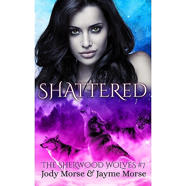 The Sherwood Wolves: Shattered (The Sherwood Wolves, #7), Jayme Morse, Jody Morse