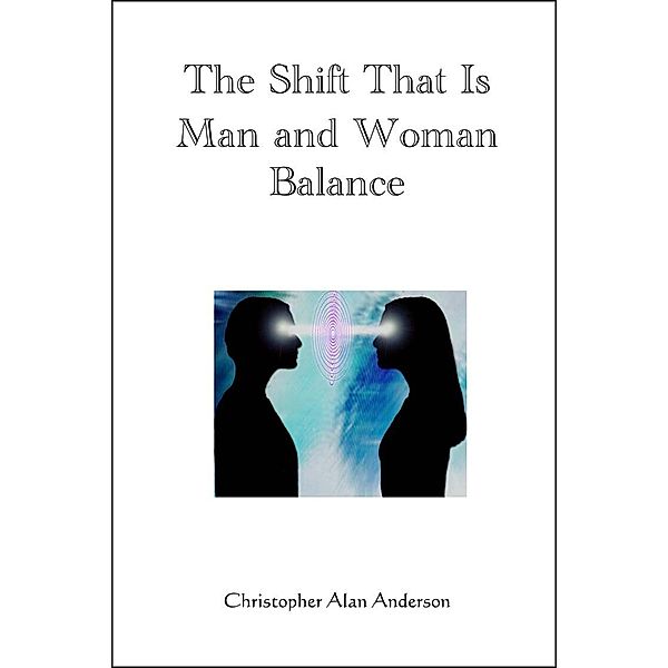 The Shift That Is Man and Woman Balance, Christopher Alan Anderson