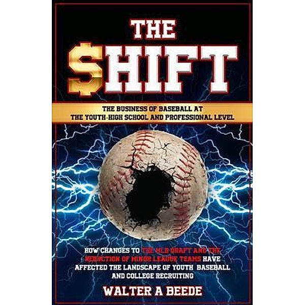 The Shift - The Business of Baseball at The Youth-High School and Professional Level, Walter Beede