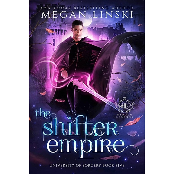 The Shifter Empire (Hidden Legends: University of Sorcery, #5) / Hidden Legends: University of Sorcery, Megan Linski, Hidden Legends
