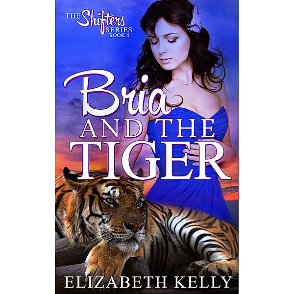 The Shifters Series: Bria and the Tiger (Book Five), Elizabeth Kelly