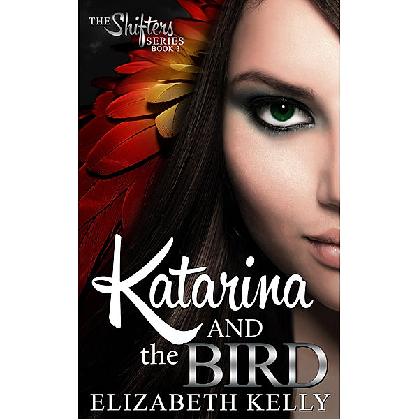 The Shifters Series: Katarina and the Bird (Book Three), Elizabeth Kelly