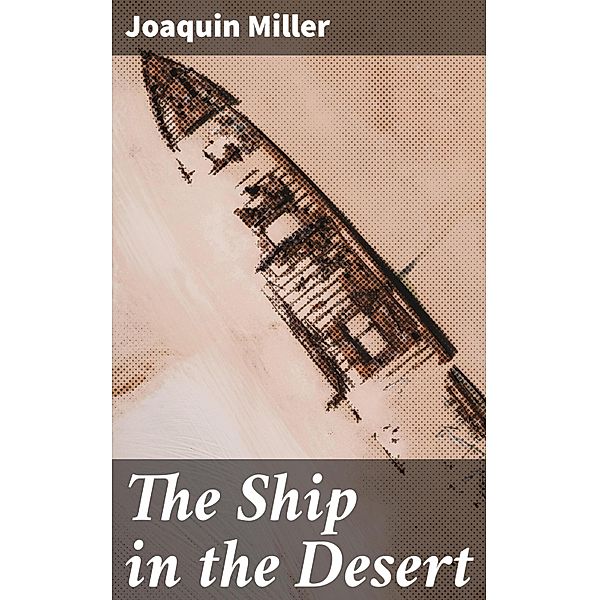 The Ship in the Desert, Joaquin Miller