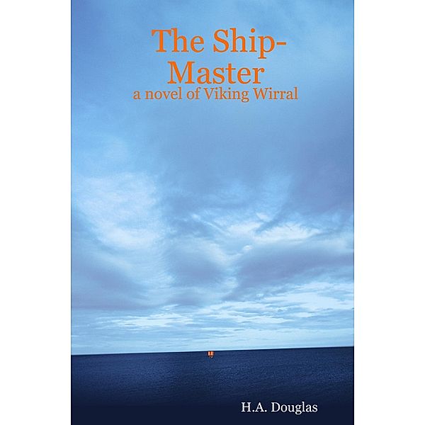 The Ship-Master: A Novel of Viking Wirral, H. A. Douglas