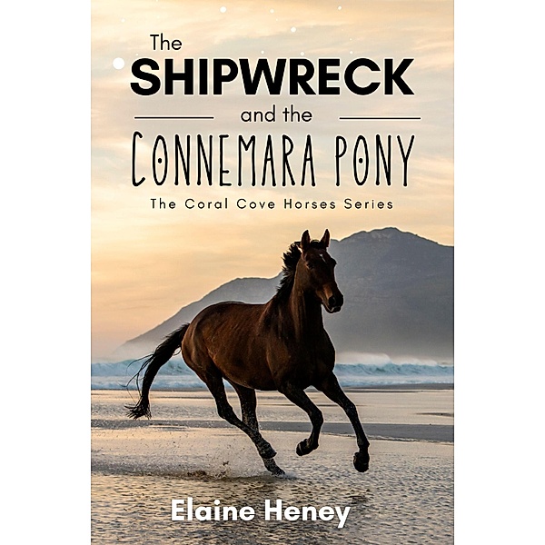 The Shipwreck and the Connemara Pony - The Coral Cove Horses Series (Coral Cove Horse Adventures for Girls and Boys, #5) / Coral Cove Horse Adventures for Girls and Boys, Elaine Heney
