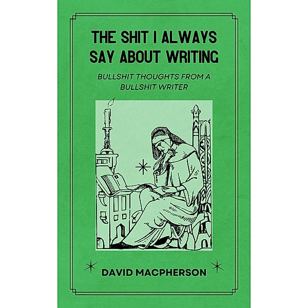 The Shit I Always Say About Writing, David Macpherson