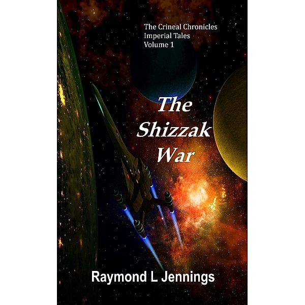 The Shizzak War (The Crineal Chronicles: Imperial Tales, #1) / The Crineal Chronicles: Imperial Tales, Raymond Jennings