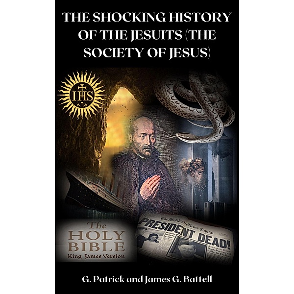 The Shocking History of the Jesuits (The Society of Jesus), James Battell