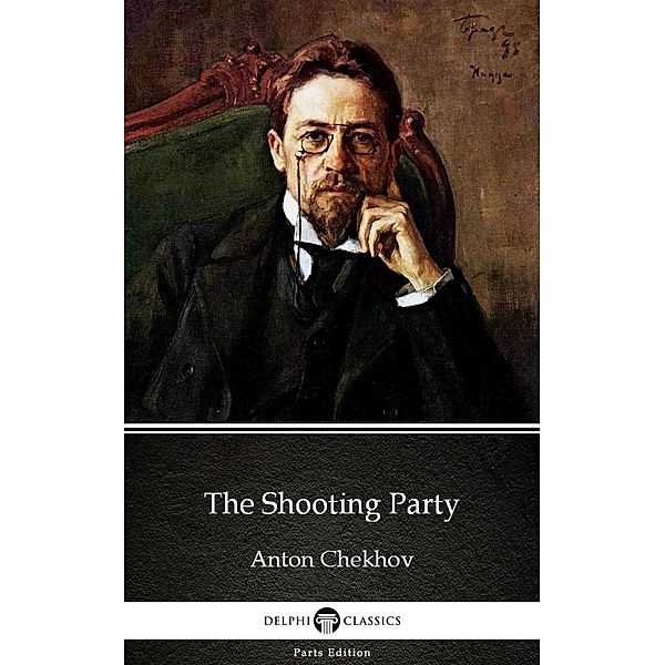 The Shooting Party by Anton Chekhov (Illustrated) / Delphi Parts Edition (Anton Chekhov) Bd.15, Anton Chekhov