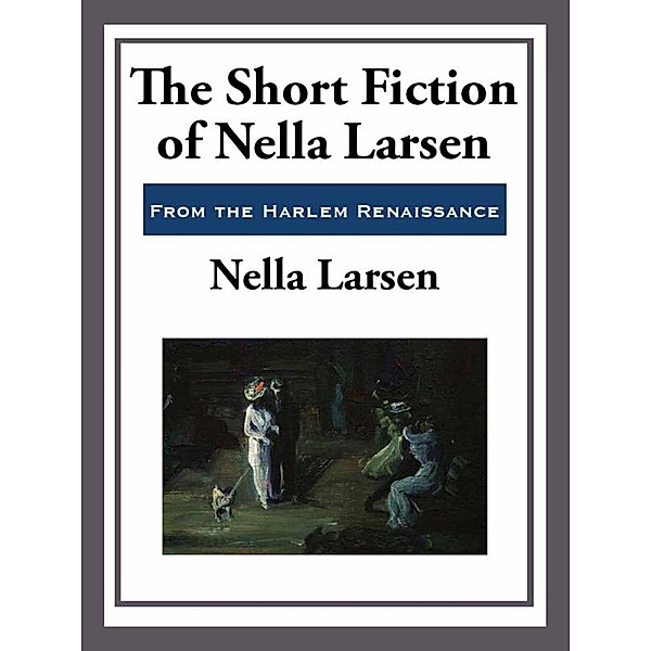 The Short Fiction of Nella Larsen, Nella Larsen