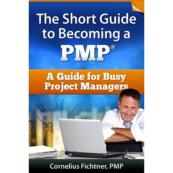 The Short Guide to Becoming a PMP, Cornelius Fichtner