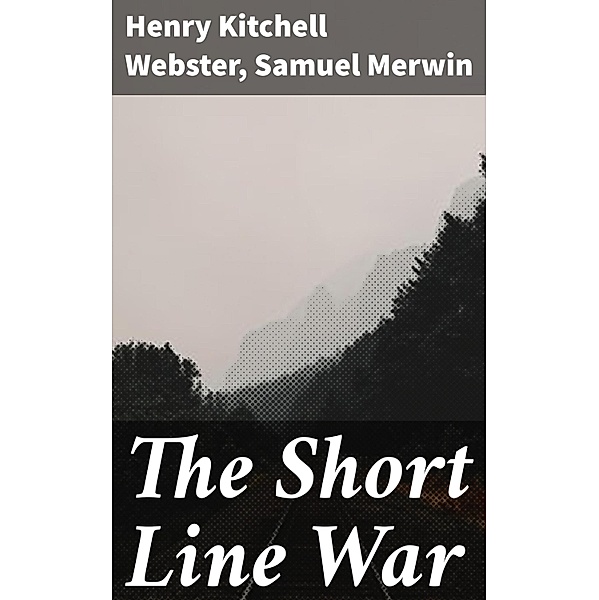 The Short Line War, Henry Kitchell Webster, Samuel Merwin